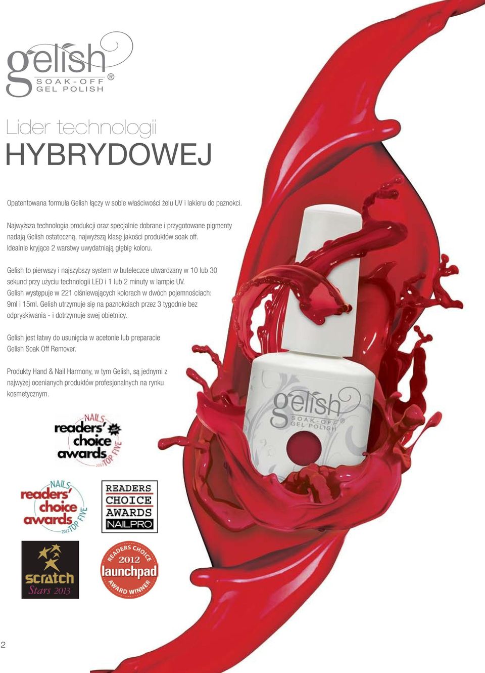 Idealnie kryjące 2 warstwy uwydatniają głębię koloru. Gelish to pierwszy i najszybszy system w buteleczce utwardzany w 10 lub 30 sekund przy użyciu technologii LED i 1 lub 2 minuty w lampie UV.