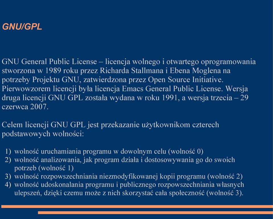 Celem licencji GNU GPL jest przekazanie użytkownikom czterech podstawowych wolności: 1) wolność uruchamiania programu w dowolnym celu (wolność 0) 2) wolność analizowania, jak program działa i