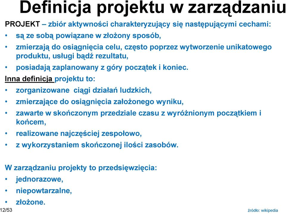 Inna definicja projektu to: zorganizowane ciągi działań ludzkich, zmierzające do osiągnięcia założonego wyniku, zawarte w skończonym przedziale czasu z wyróżnionym