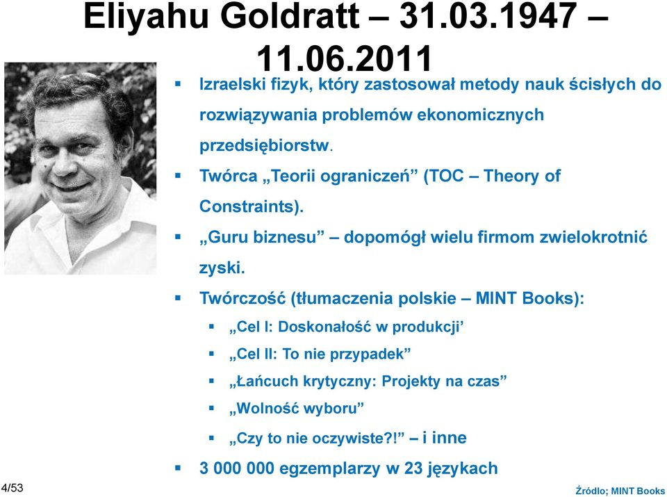 Twórca Teorii ograniczeń (TOC Theory of Constraints). Guru biznesu dopomógł wielu firmom zwielokrotnić zyski.