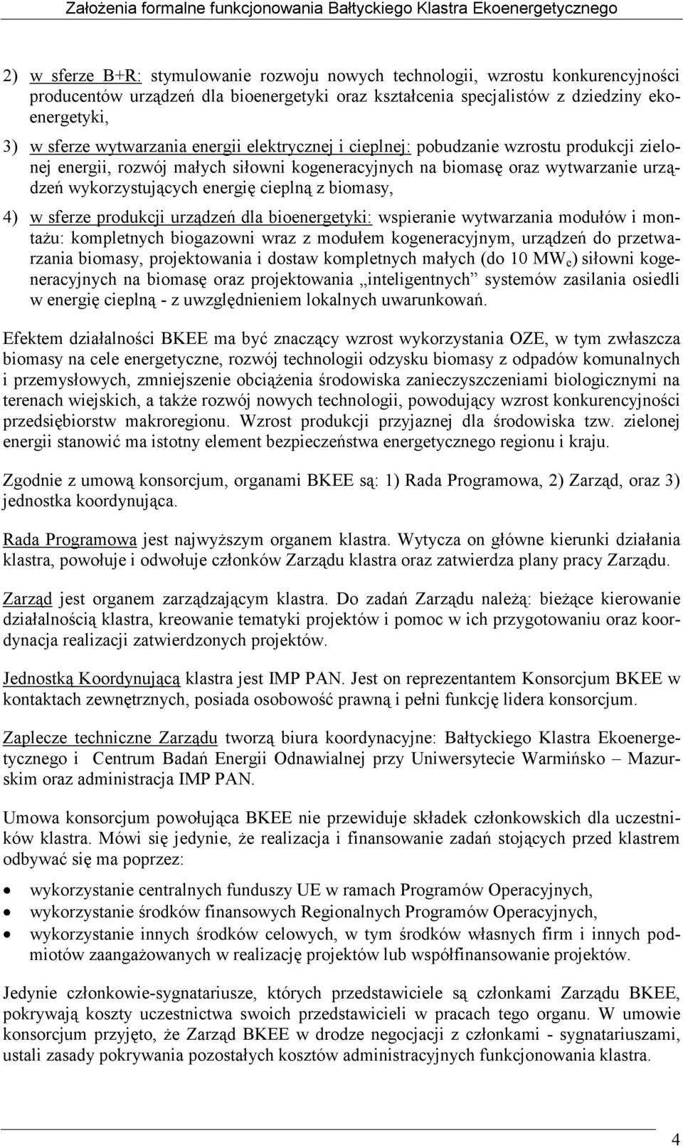 biomasę oraz wytwarzanie urządzeń wykorzystujących energię cieplną z biomasy, 4) w sferze produkcji urządzeń dla bioenergetyki: wspieranie wytwarzania modułów i montażu: kompletnych biogazowni wraz z