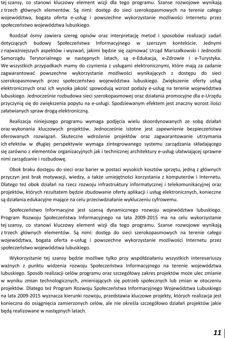 Rozdział ósmy zawiera szereg opisów oraz interpretację metod i sposobów realizacji zadań dotyczących budowy Społeczeństwa Informacyjnego w szerszym kontekście.
