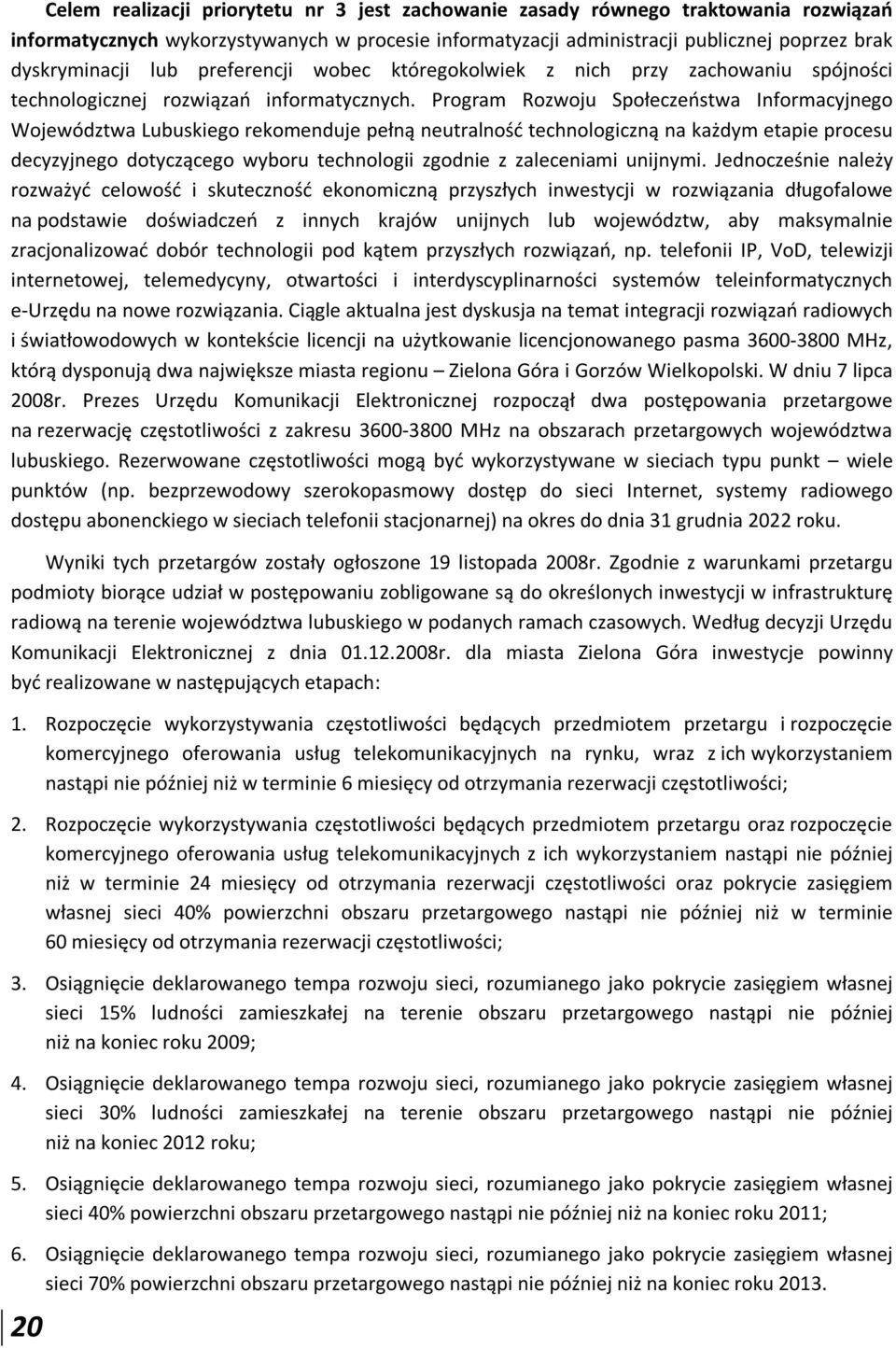 Program Rozwoju Społeczeństwa Informacyjnego Województwa Lubuskiego rekomenduje pełną neutralność technologiczną na każdym etapie procesu decyzyjnego dotyczącego wyboru technologii zgodnie z