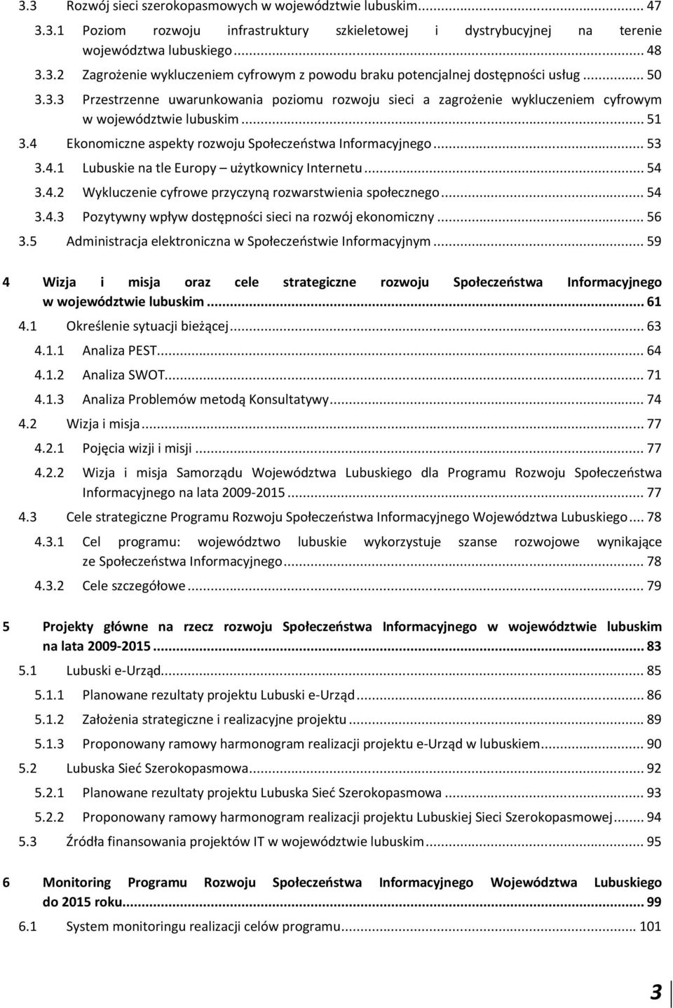 .. 54 3.4.2 Wykluczenie cyfrowe przyczyną rozwarstwienia społecznego... 54 3.4.3 Pozytywny wpływ dostępności sieci na rozwój ekonomiczny... 56 3.