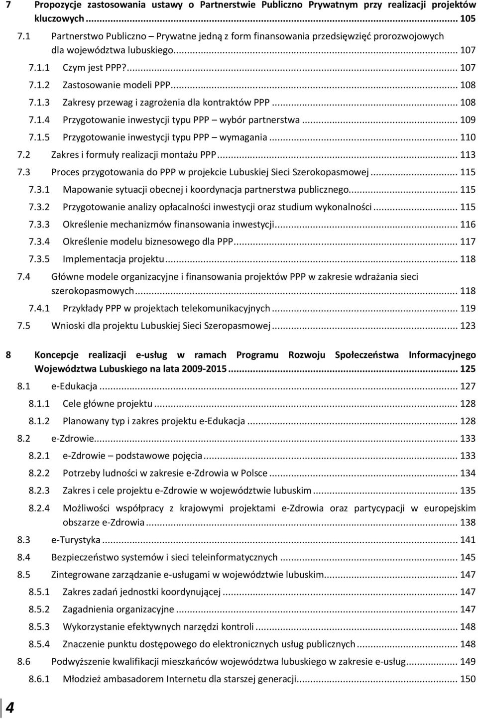 .. 108 7.1.4 Przygotowanie inwestycji typu PPP wybór partnerstwa... 109 7.1.5 Przygotowanie inwestycji typu PPP wymagania... 110 7.2 Zakres i formuły realizacji montażu PPP... 113 7.