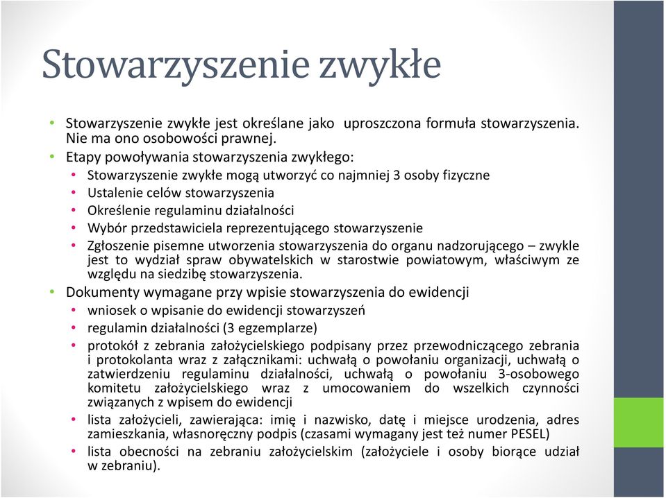 reprezentującego stowarzyszenie Zgłoszenie pisemne utworzenia stowarzyszenia do organu nadzorującego zwykle jest to wydział spraw obywatelskich w starostwie powiatowym, właściwym ze względu na