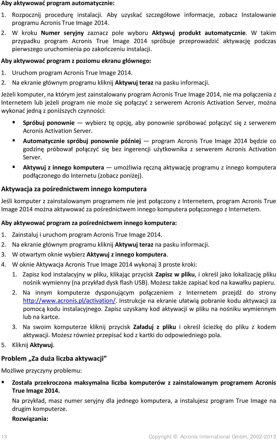 W takim przypadku program Acronis True Image 2014 spróbuje przeprowadzić aktywację podczas pierwszego uruchomienia po zakończeniu instalacji. Aby aktywować program z poziomu ekranu głównego: 1.