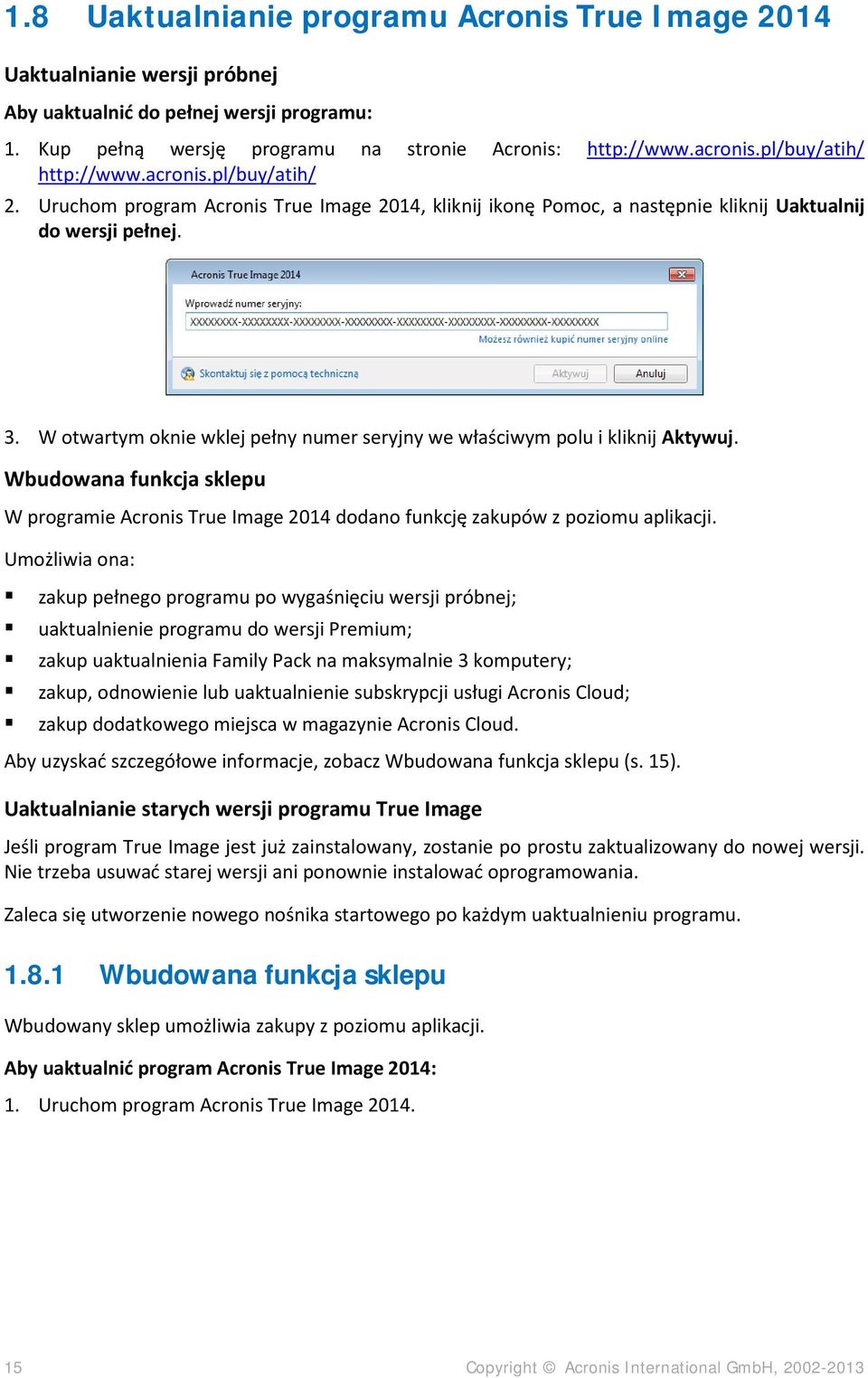 W otwartym oknie wklej pełny numer seryjny we właściwym polu i kliknij Aktywuj. Wbudowana funkcja sklepu W programie Acronis True Image 2014 dodano funkcję zakupów z poziomu aplikacji.