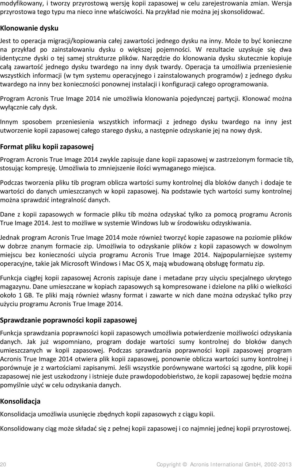 W rezultacie uzyskuje się dwa identyczne dyski o tej samej strukturze plików. Narzędzie do klonowania dysku skutecznie kopiuje całą zawartość jednego dysku twardego na inny dysk twardy.
