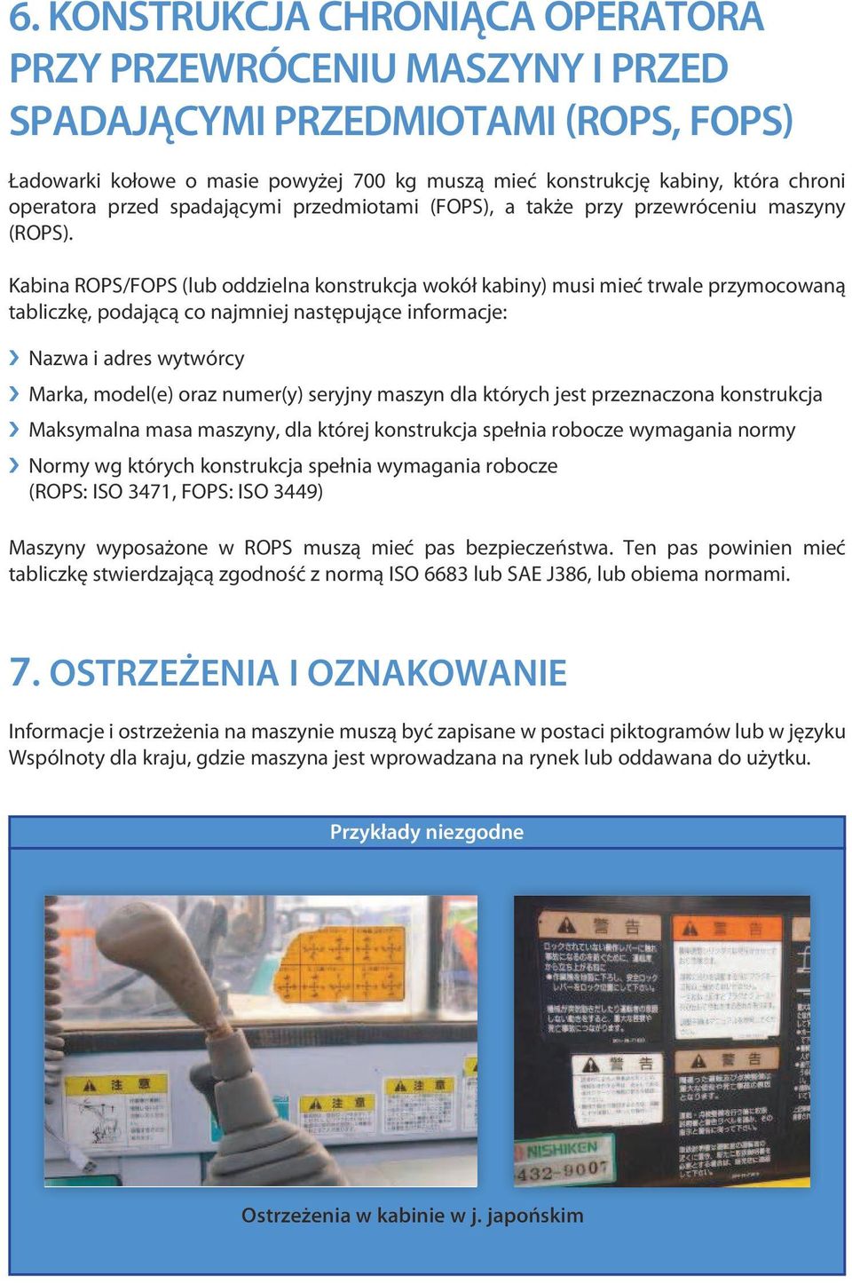 Kabina ROPS/FOPS (lub oddzielna konstrukcja wokół kabiny) musi mieć trwale przymocowaną tabliczkę, podającą co najmniej następujące informacje: Nazwa i adres wytwórcy Marka, model(e) oraz numer(y)