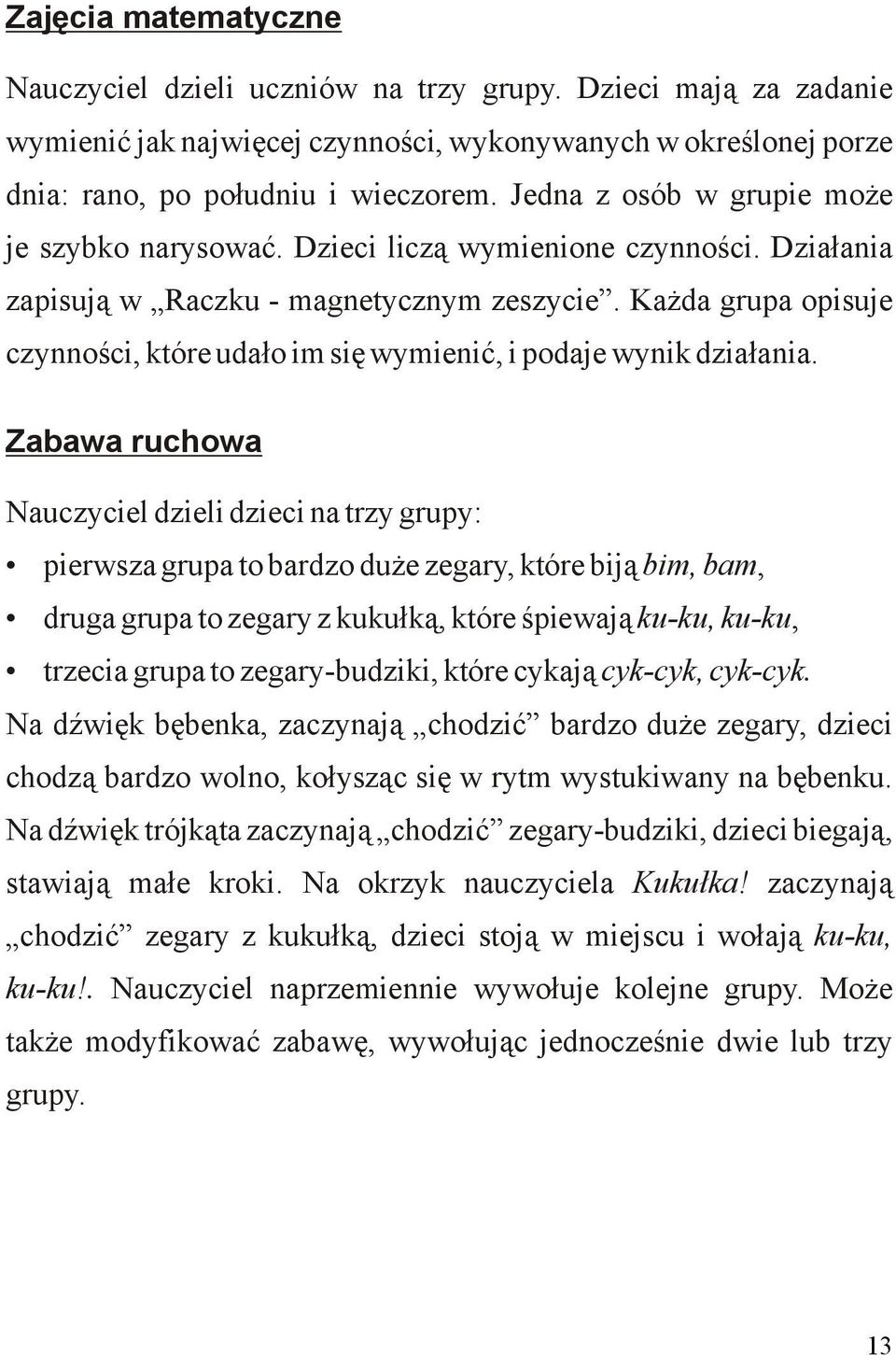 Każda grupa opisuje czynności, które udało im się wymienić, i podaje wynik działania.