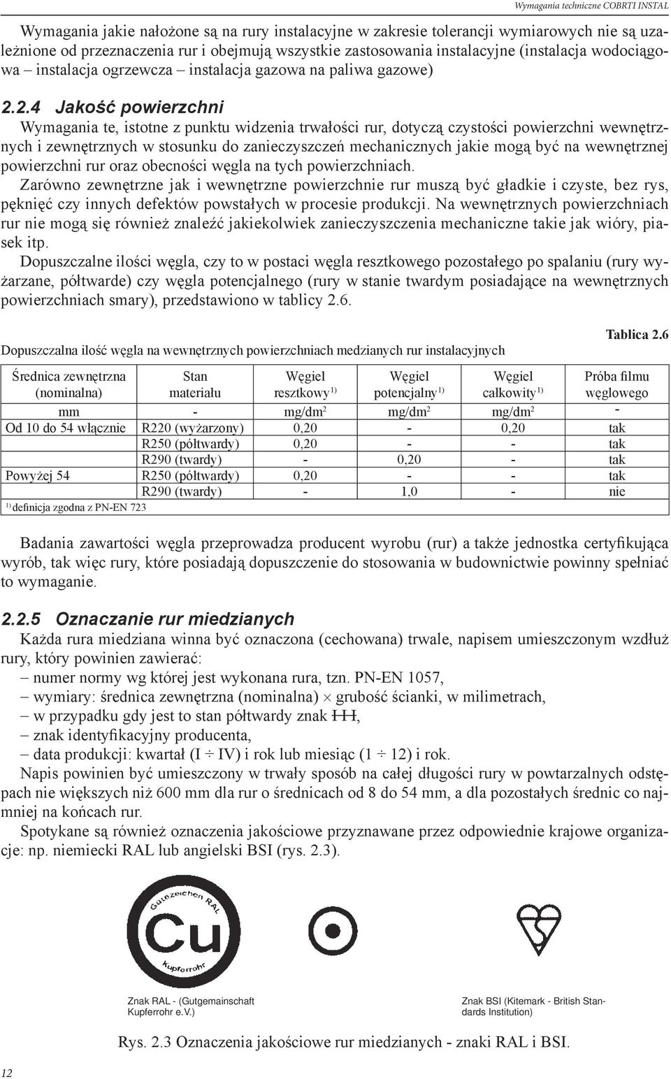 2.4 Jakość powierzchni Wymagania te, istotne z punktu widzenia trwałości rur, dotyczą czystości powierzchni wewnętrznych i zewnętrznych w stosunku do zanieczyszczeń mechanicznych jakie mogą być na