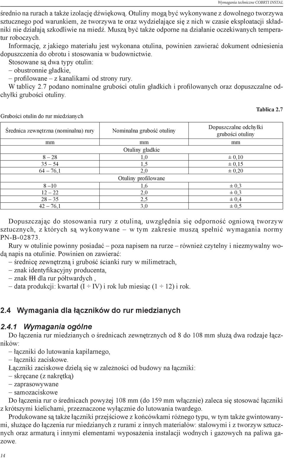 Muszą być także odporne na działanie oczekiwanych temperatur roboczych.