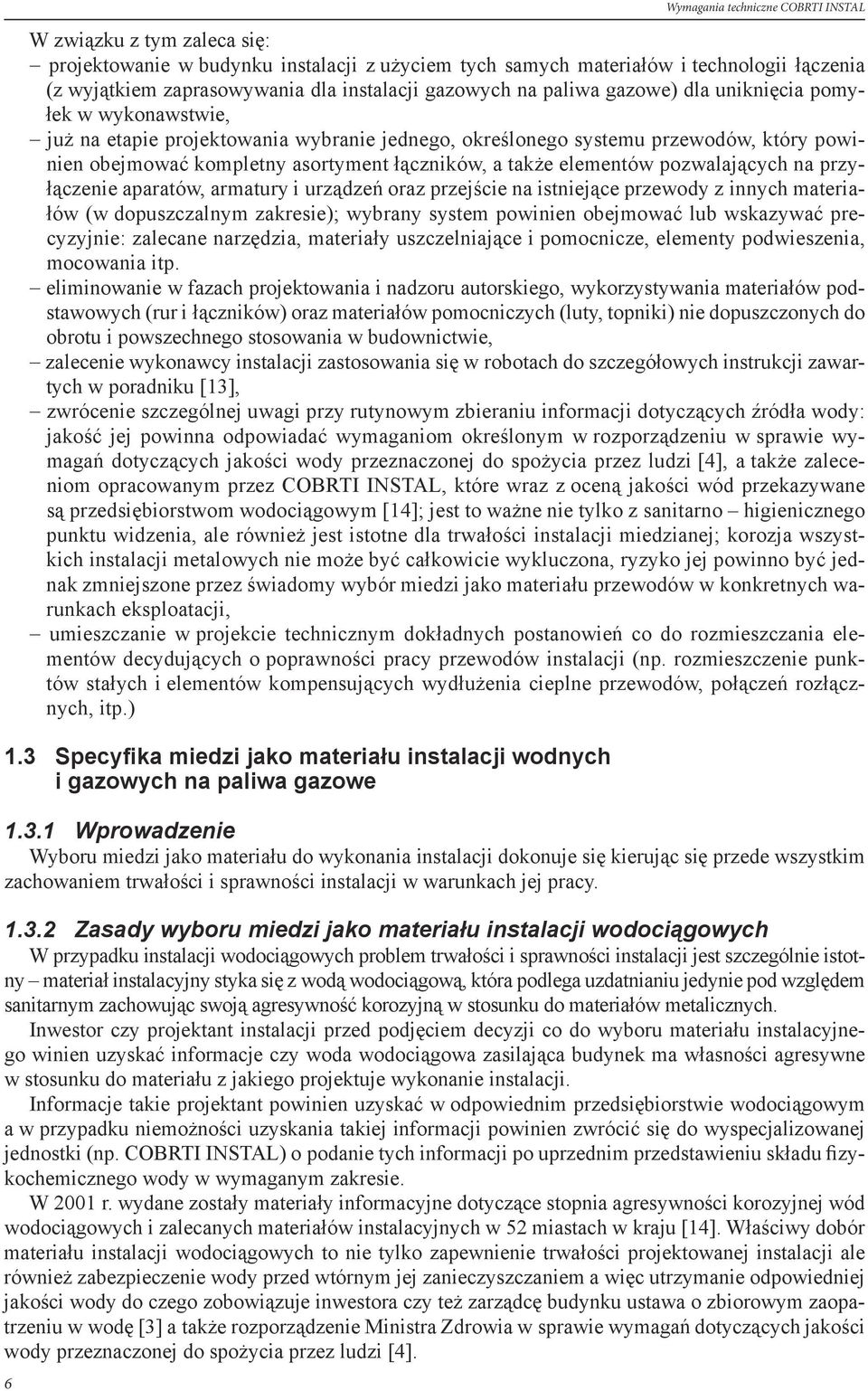 a także elementów pozwalających na przyłączenie aparatów, armatury i urządzeń oraz przejście na istniejące przewody z innych materiałów (w dopuszczalnym zakresie); wybrany system powinien obejmować