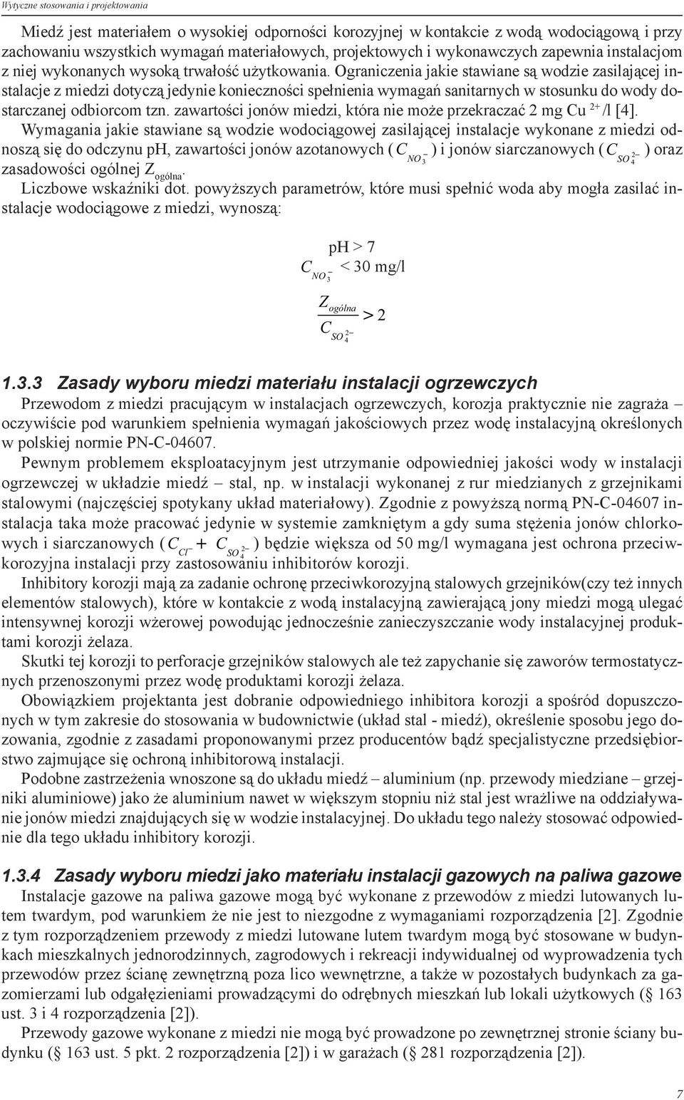 Ograniczenia jakie stawiane są wodzie zasilającej instalacje z miedzi dotyczą jedynie konieczności spełnienia wymagań sanitarnych w stosunku do wody dostarczanej odbiorcom tzn.