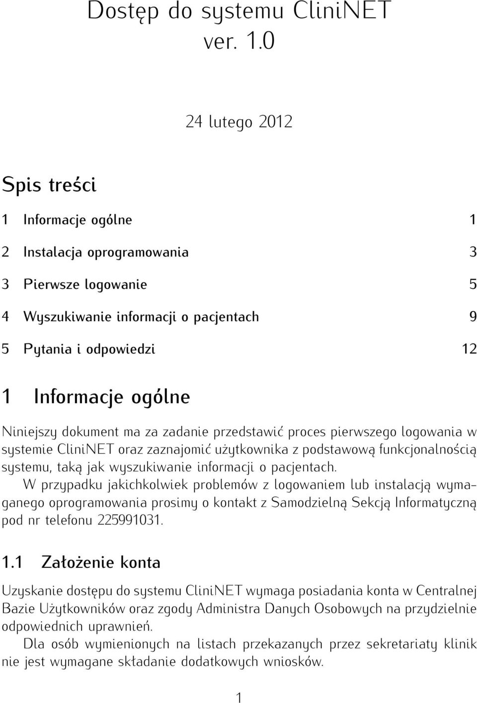 Niniejszy dokument ma za zadanie przedstawić proces pierwszego logowania w systemie CliniNET oraz zaznajomić użytkownika z podstawową funkcjonalnością systemu, taką jak wyszukiwanie informacji o