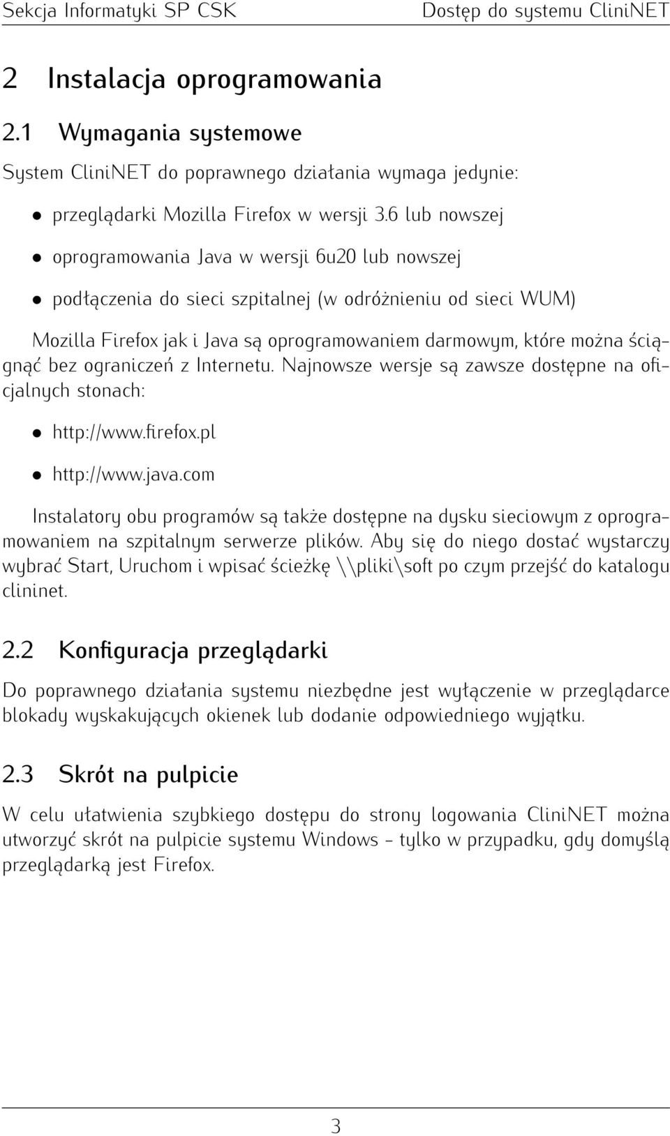 bez ograniczeń z Internetu. Najnowsze wersje są zawsze dostępne na oficjalnych stonach: http://www.firefox.pl http://www.java.