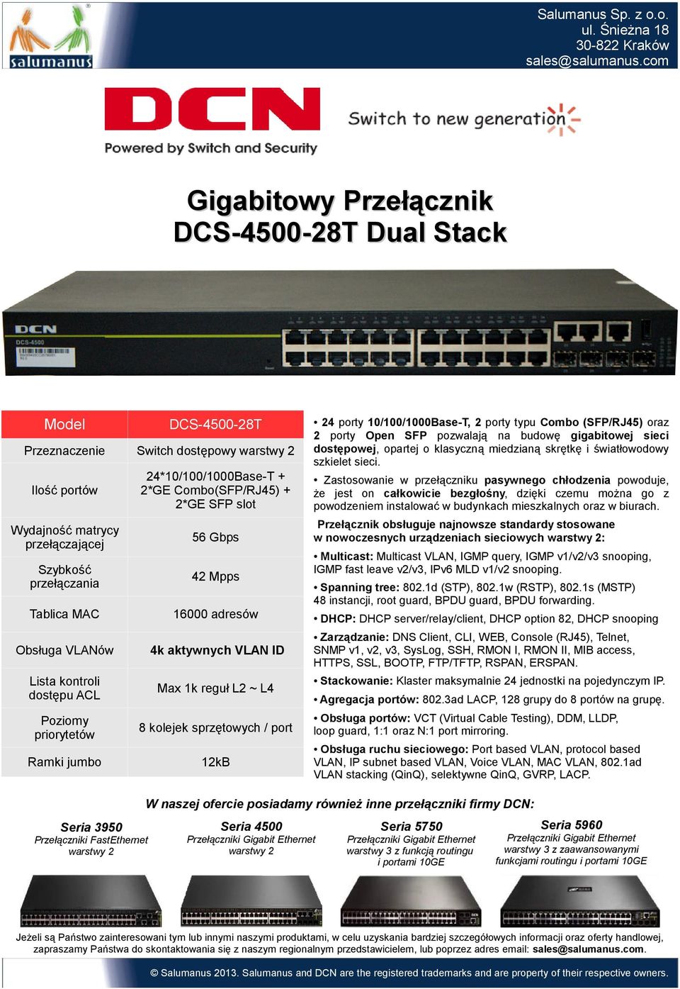 sieci. Zastosowanie w przełączniku pasywnego chłodzenia powoduje, że jest on całkowicie bezgłośny, dzięki czemu można go z powodzeniem instalować w budynkach mieszkalnych oraz w biurach.