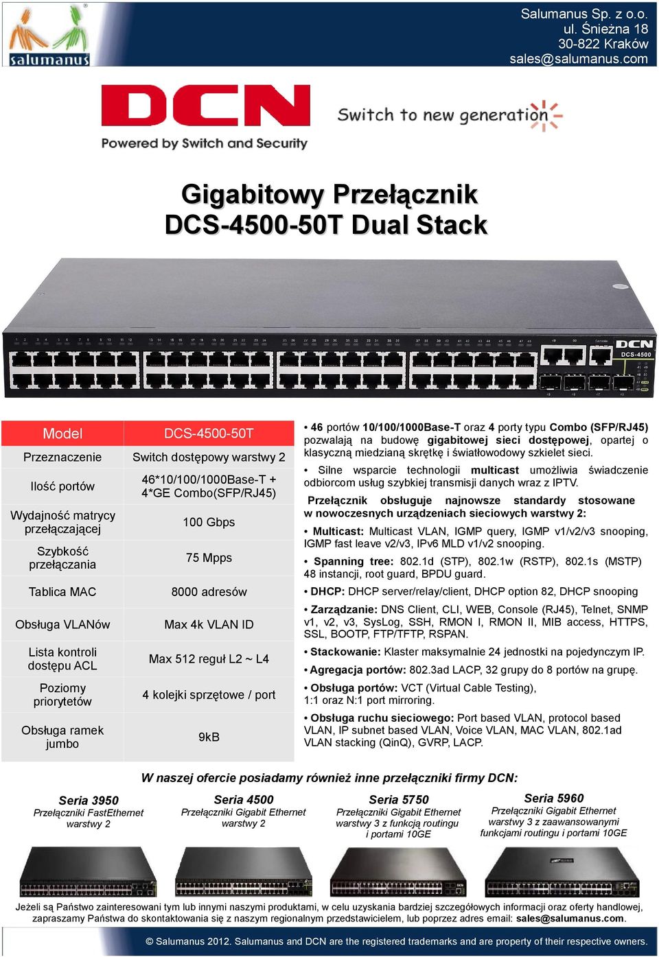 klasyczną miedzianą skrętkę i światłowodowy szkielet sieci. Przełącznik obsługuje najnowsze standardy stosowane w nowoczesnych urządzeniach sieciowych : Spanning tree: 802.1d (STP), 802.