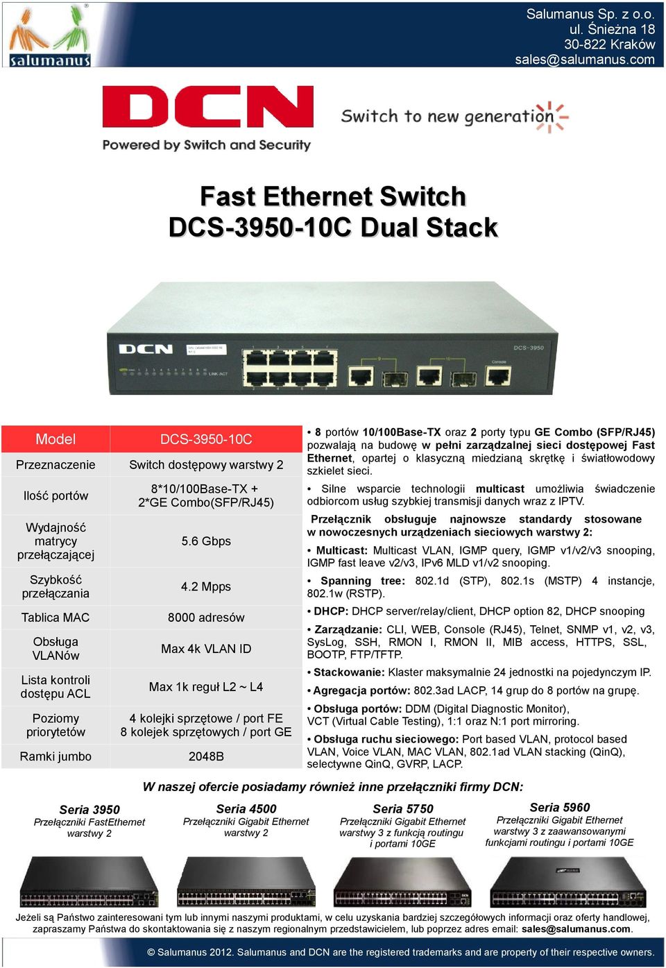 Ethernet, opartej o klasyczną miedzianą skrętkę i światłowodowy szkielet sieci. Przełącznik obsługuje najnowsze standardy stosowane w nowoczesnych urządzeniach sieciowych : Spanning tree: 802.
