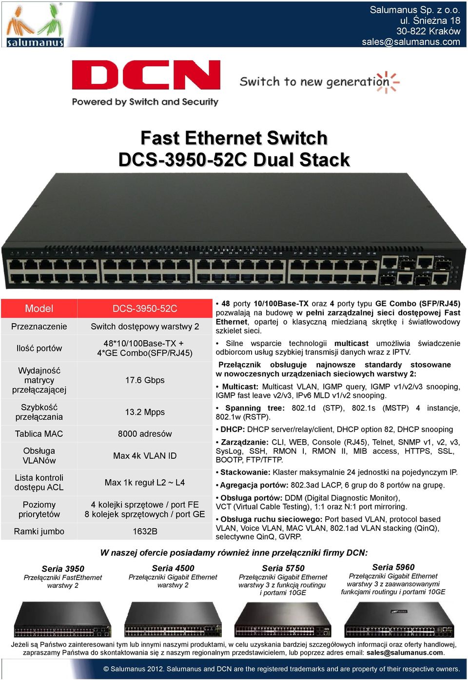 Ethernet, opartej o klasyczną miedzianą skrętkę i światłowodowy szkielet sieci. Przełącznik obsługuje najnowsze standardy stosowane w nowoczesnych urządzeniach sieciowych : Spanning tree: 802.