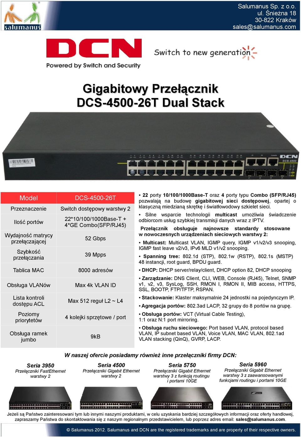miedzianą skrętkę i światłowodowy szkielet sieci. Przełącznik obsługuje najnowsze standardy stosowane w nowoczesnych urządzeniach sieciowych : Spanning tree: 802.1d (STP), 802.1w (RSTP), 802.