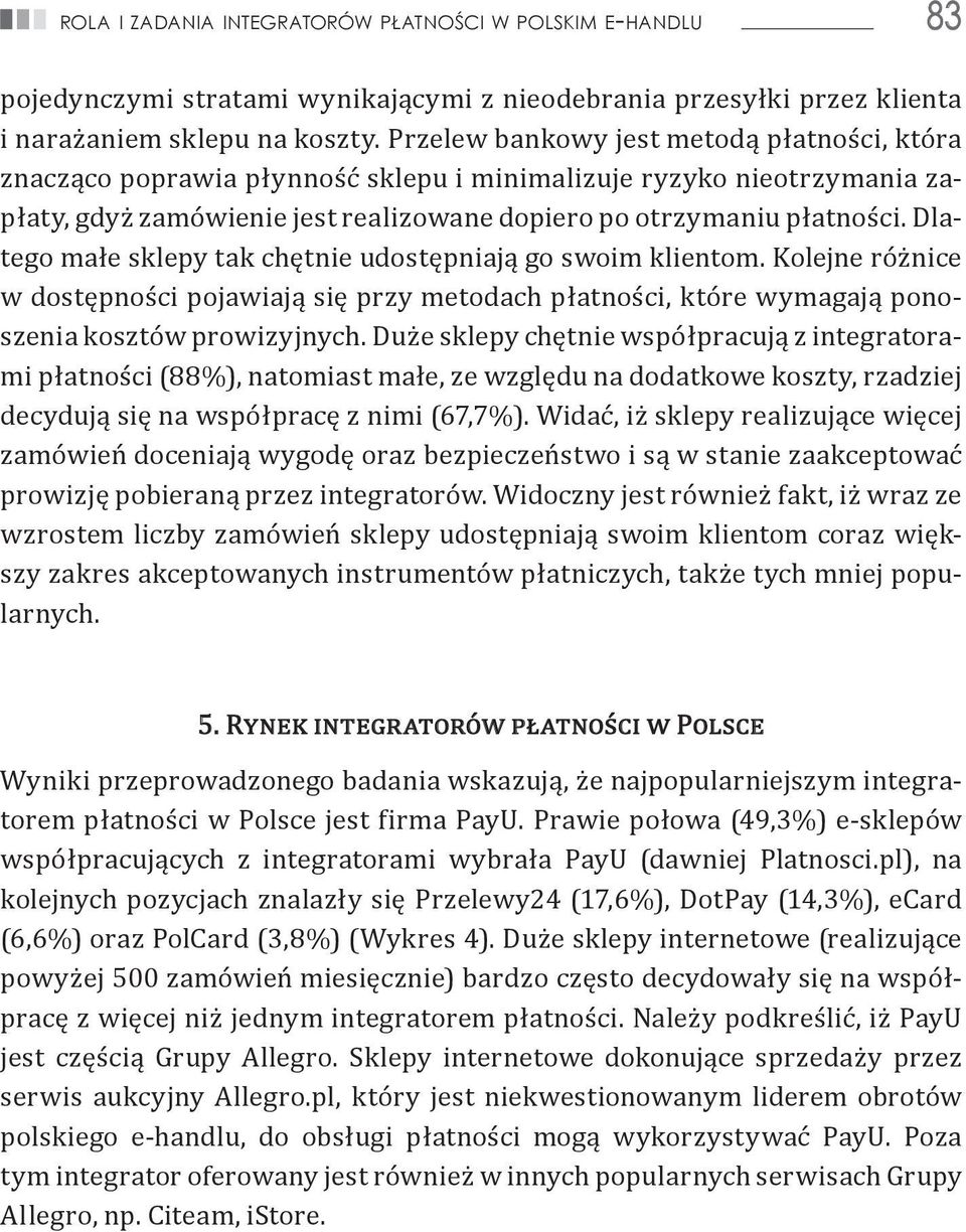 Dlatego małe sklepy tak chętnie udostępniają go swoim klientom. Kolejne różnice w dostępności pojawiają się przy metodach płatności, które wymagają ponoszenia kosztów prowizyjnych.