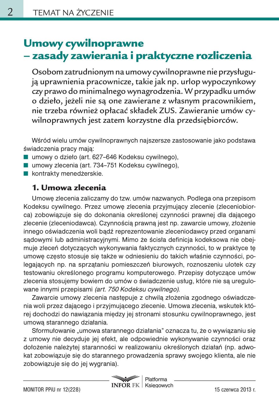 Zawieranie umów cywilnoprawnych jest zatem korzystne dla przedsiębiorców. Wśród wielu umów cywilnoprawnych najszersze zastosowanie jako podstawa świadczenia pracy mają: umowy o dzieło (art.
