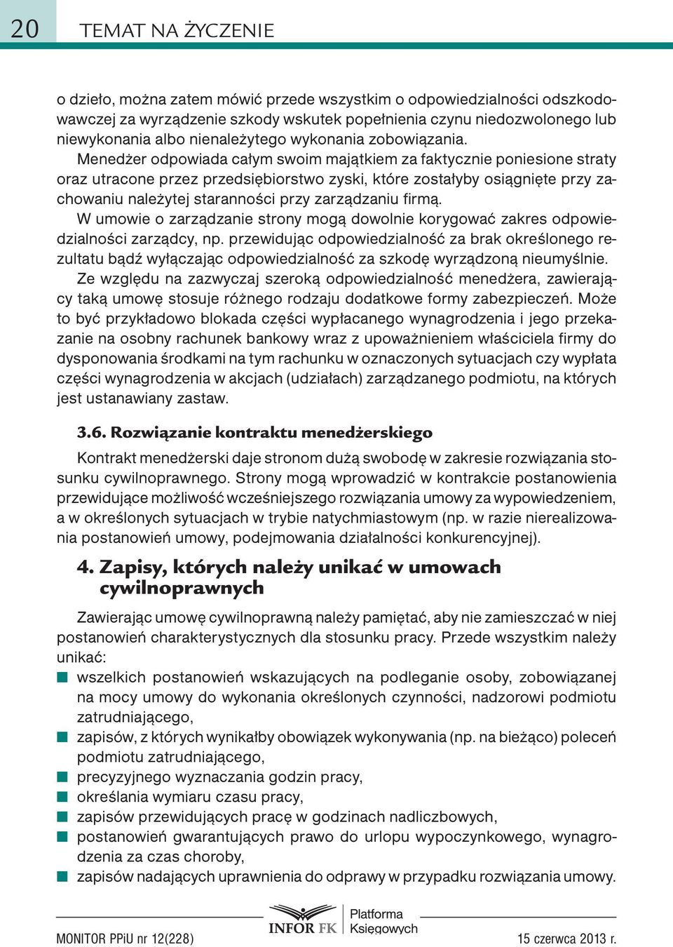 Menedżer odpowiada całym swoim majątkiem za faktycznie poniesione straty oraz utracone przez przedsiębiorstwo zyski, które zostałyby osiągnięte przy zachowaniu należytej staranności przy zarządzaniu