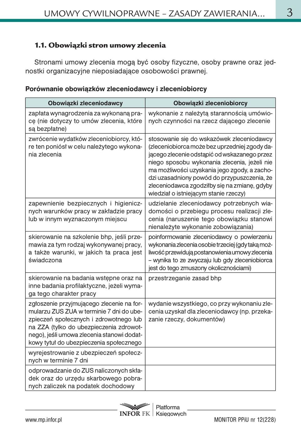 Porównanie obowiązków zleceniodawcy i zleceniobiorcy Obowiązki zleceniodawcy zapłata wynagrodzenia za wykonaną pracę (nie dotyczy to umów zlecenia, które są bezpłatne) zwrócenie wydatków