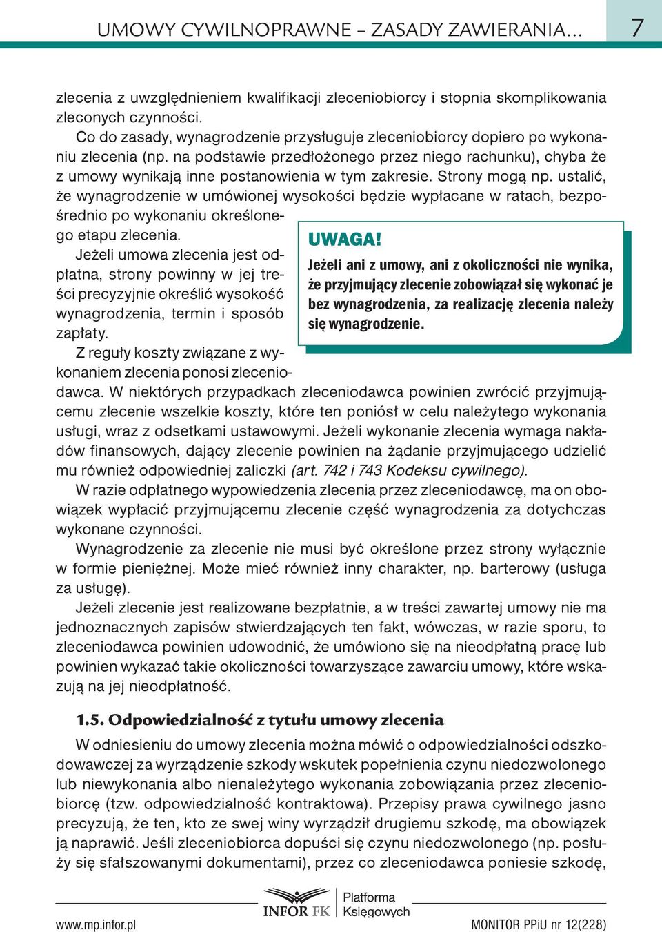 zlecenia z uwzględnieniem kwalifikacji zleceniobiorcy i stopnia skomplikowania zleconych czynności. Co do zasady, wynagrodzenie przysługuje zleceniobiorcy dopiero po wykonaniu zlecenia (np.