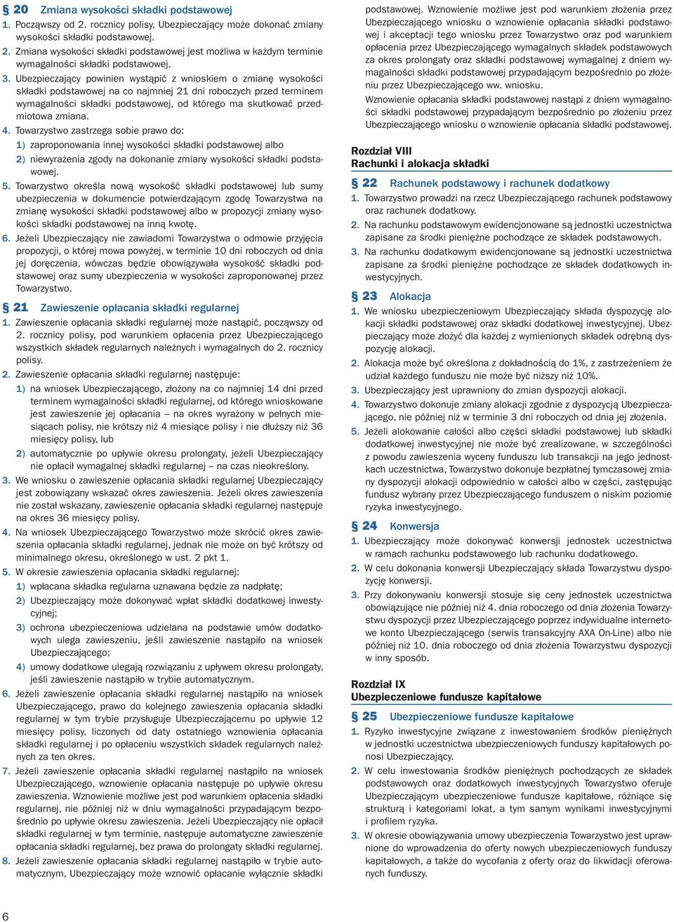 przedmiotowa zmiana. 4. Towarzystwo zastrzega sobie prawo do: 1) zaproponowania innej wysokości składki podstawowej albo 2) niewyrażenia zgody na dokonanie zmiany wysokości składki podstawowej. 5.