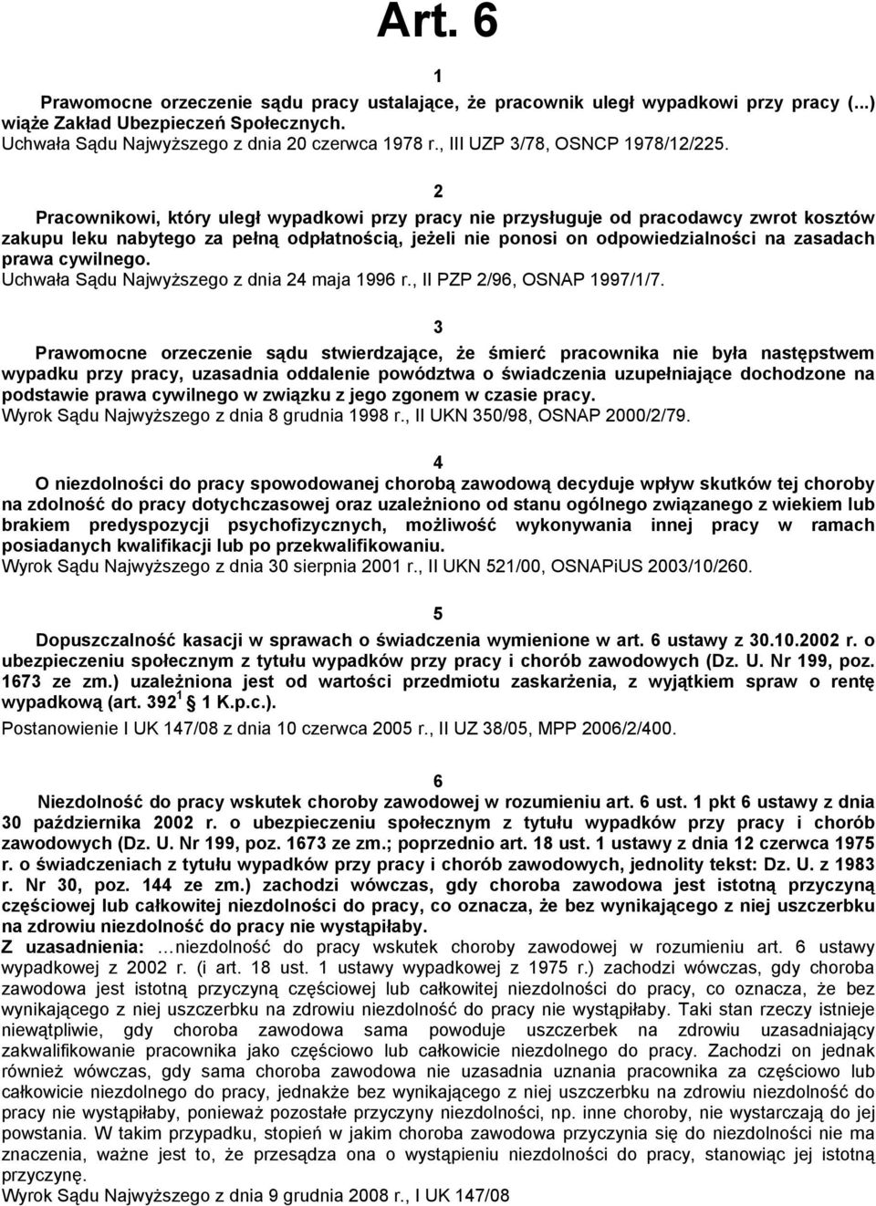 2 Pracownikowi, który uległ wypadkowi przy pracy nie przysługuje od pracodawcy zwrot kosztów zakupu leku nabytego za pełną odpłatnością, jeżeli nie ponosi on odpowiedzialności na zasadach prawa