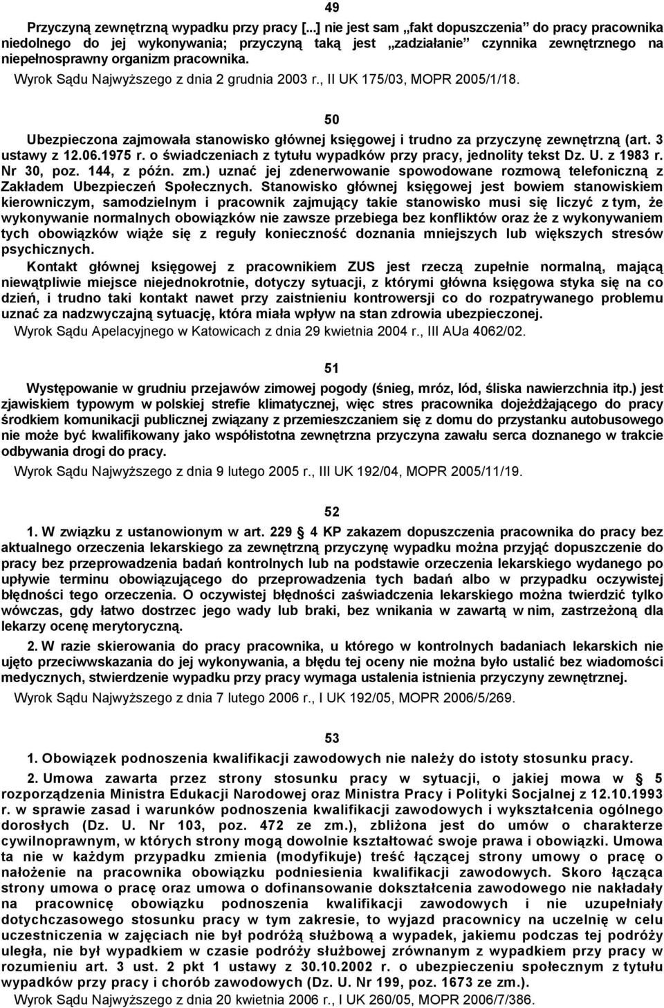Wyrok Sądu Najwyższego z dnia 2 grudnia 2003 r., II UK 175/03, MOPR 2005/1/18. 50 Ubezpieczona zajmowała stanowisko głównej księgowej i trudno za przyczynę zewnętrzną (art. 3 ustawy z 12.06.1975 r.