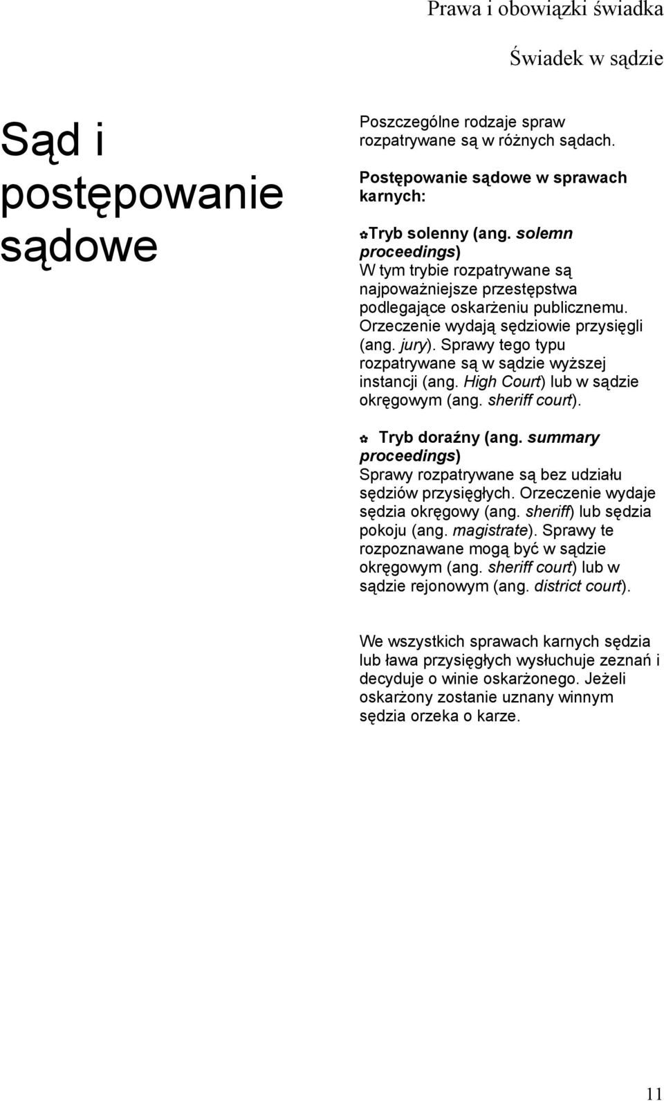 Sprawy tego typu rozpatrywane są w sądzie wyższej instancji (ang. High Court) lub w sądzie okręgowym (ang. sheriff court). Tryb doraźny (ang.