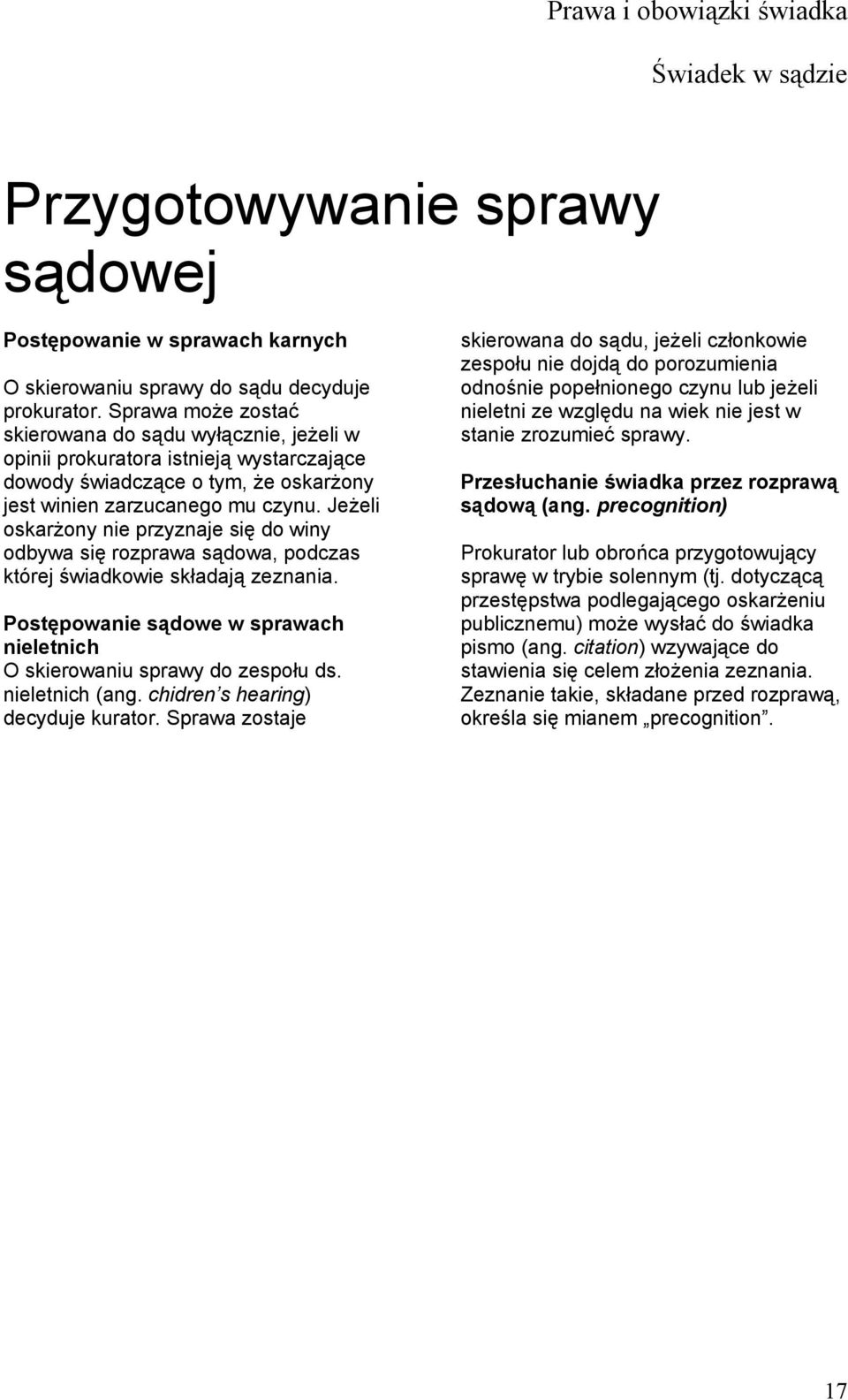 Jeżeli oskarżony nie przyznaje się do winy odbywa się rozprawa sądowa, podczas której świadkowie składają zeznania. Postępowanie sądowe w sprawach nieletnich O skierowaniu sprawy do zespołu ds.