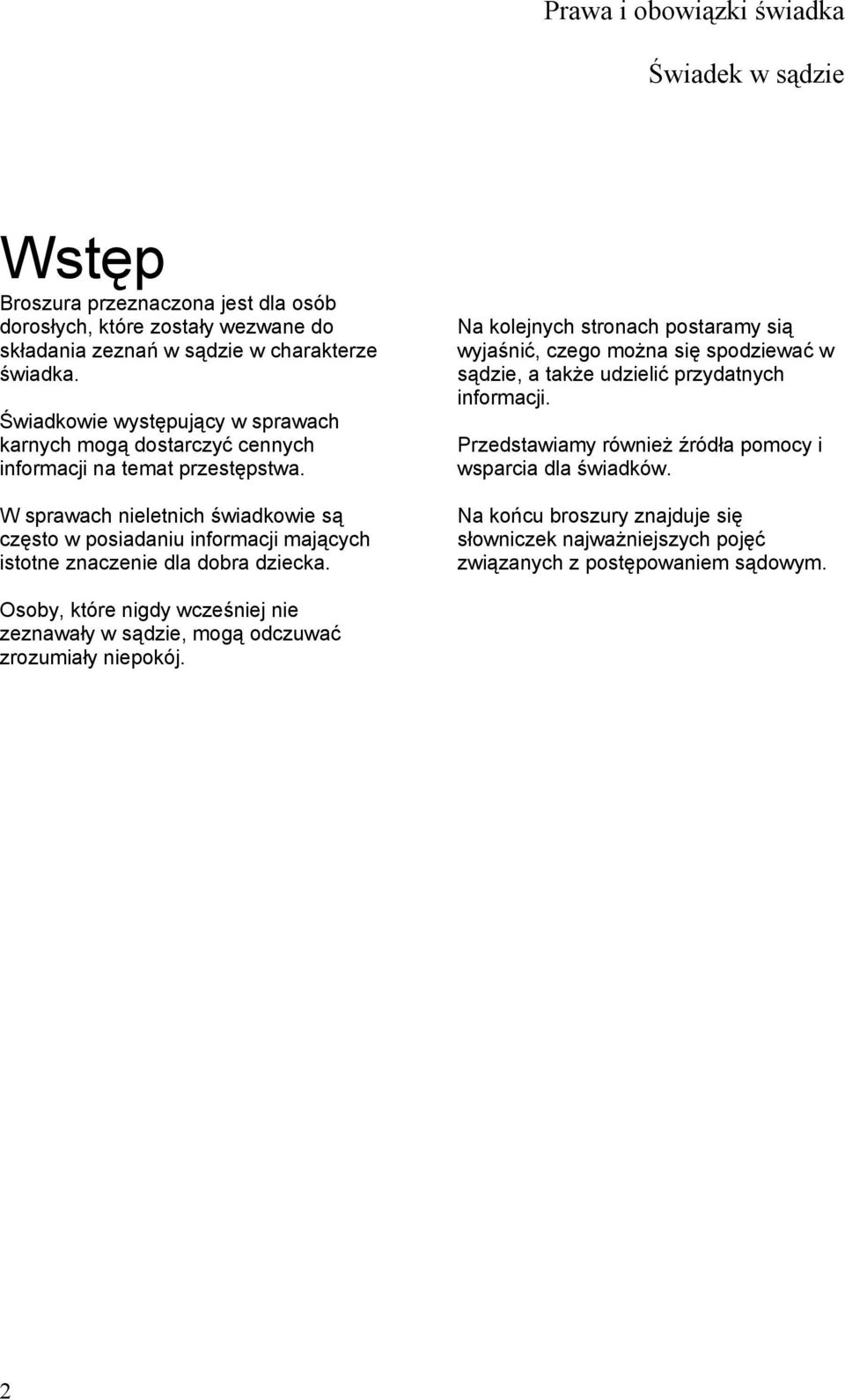 W sprawach nieletnich świadkowie są często w posiadaniu informacji mających istotne znaczenie dla dobra dziecka.