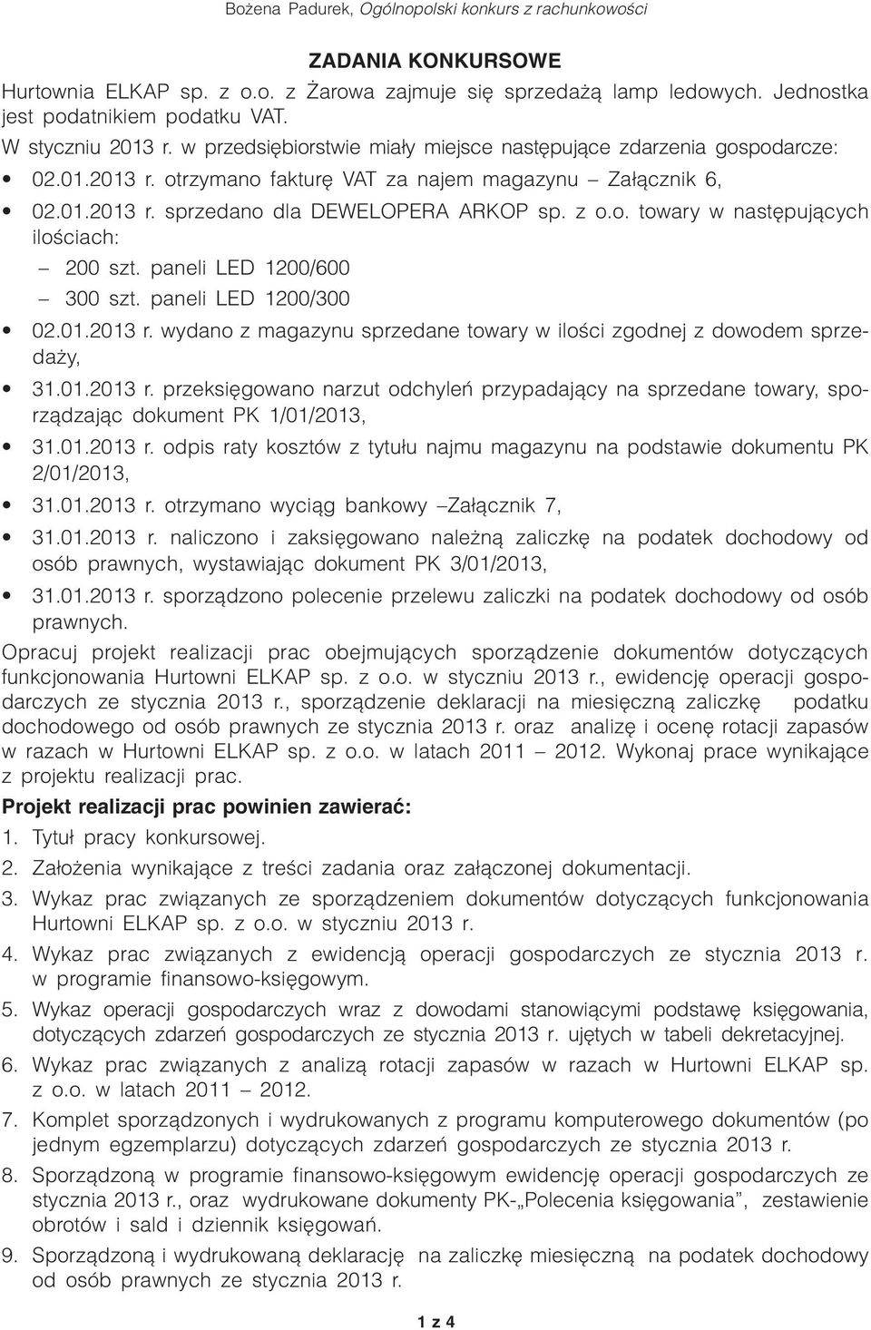 01.2013 r. przeksięgowano narzut odchyleń przypadający na sprzedane towary, sporządzając dokument PK 1/01/2013, 31.01.2013 r. odpis raty kosztów z tytułu najmu magazynu na podstawie dokumentu PK 2/01/2013, 31.