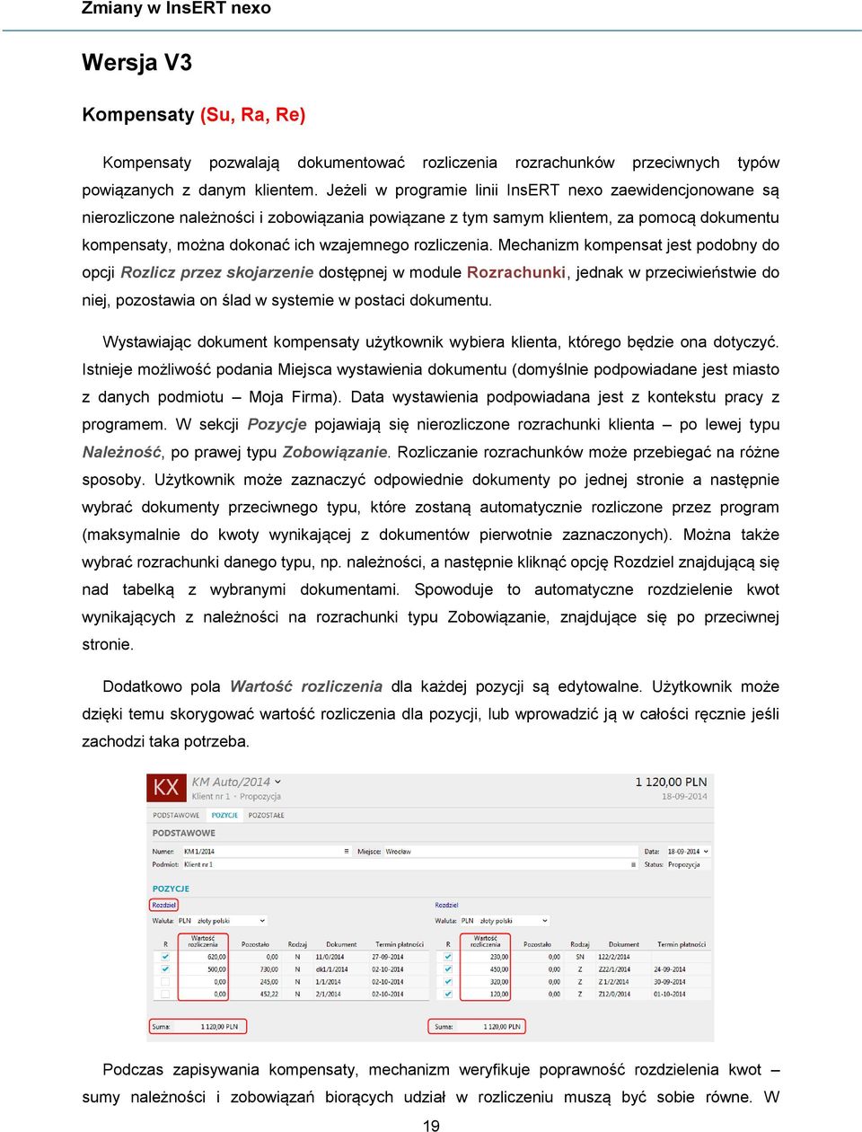 rozliczenia. Mechanizm kompensat jest podobny do opcji Rozlicz przez skojarzenie dostępnej w module Rozrachunki, jednak w przeciwieństwie do niej, pozostawia on ślad w systemie w postaci dokumentu.