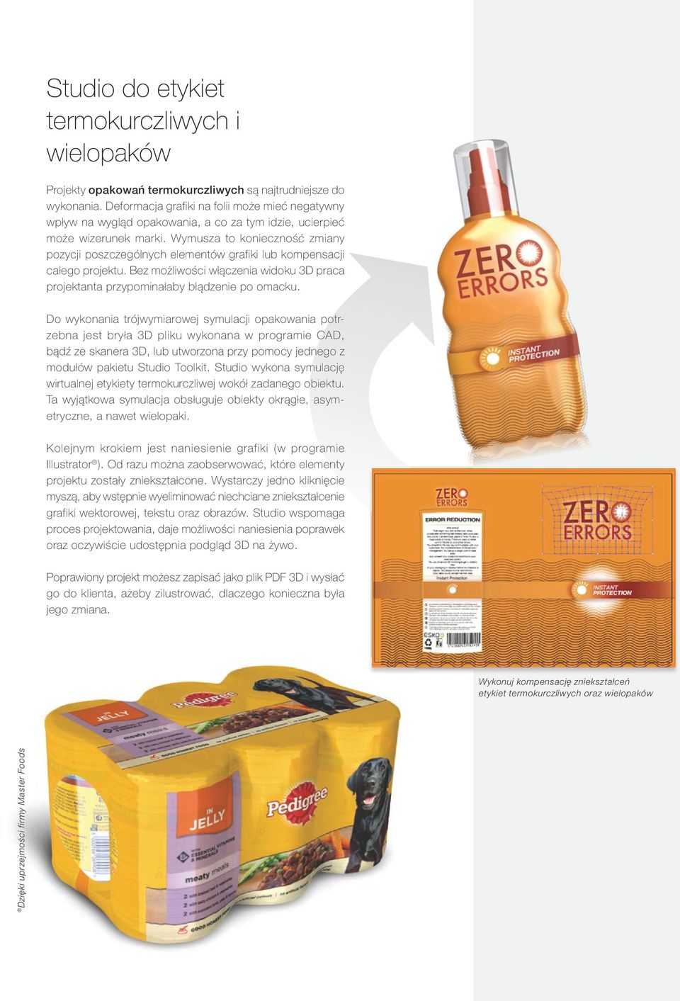 Wymusza to konieczność zmiany pozycji poszczególnych elementów grafiki lub kompensacji całego projektu. Bez możliwości włączenia widoku 3D praca projektanta przypominałaby błądzenie po omacku.