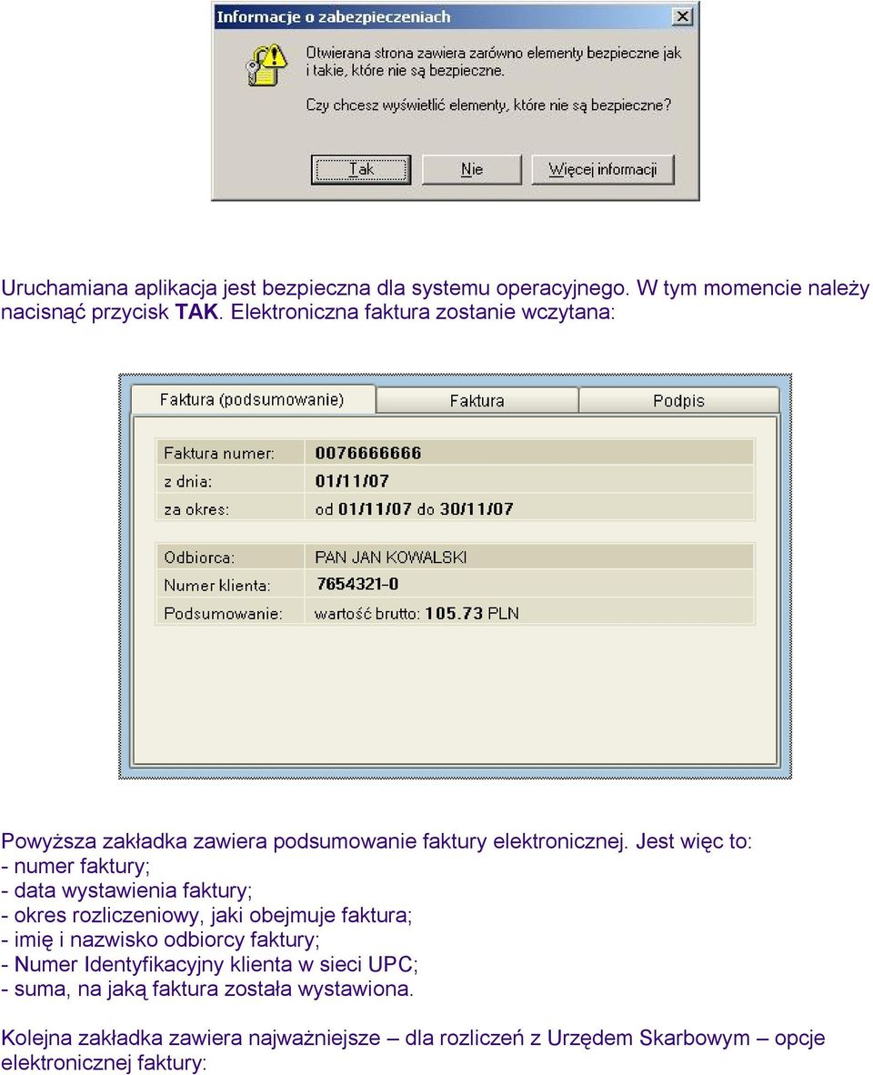 Jest więc to: - numer faktury; - data wystawienia faktury; - okres rozliczeniowy, jaki obejmuje faktura; - imię i nazwisko odbiorcy