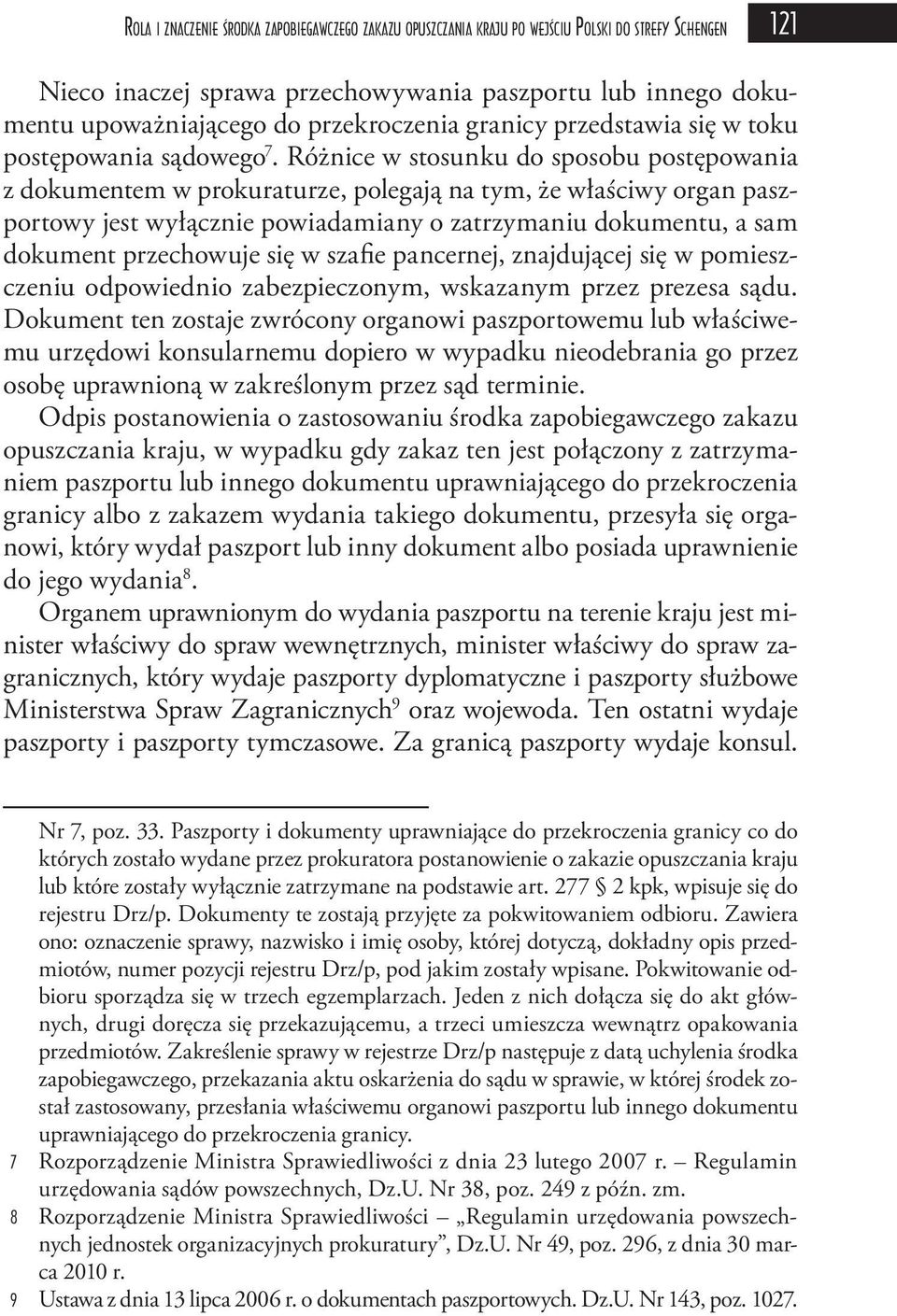 Różnice w stosunku do sposobu postępowania z dokumentem w prokuraturze, polegają na tym, że właściwy organ paszportowy jest wyłącznie powiadamiany o zatrzymaniu dokumentu, a sam dokument przechowuje