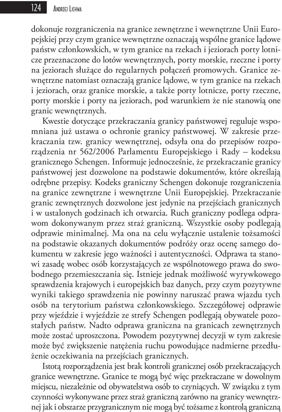 Granice zewnętrzne natomiast oznaczają granice lądowe, w tym granice na rzekach i jeziorach, oraz granice morskie, a także porty lotnicze, porty rzeczne, porty morskie i porty na jeziorach, pod