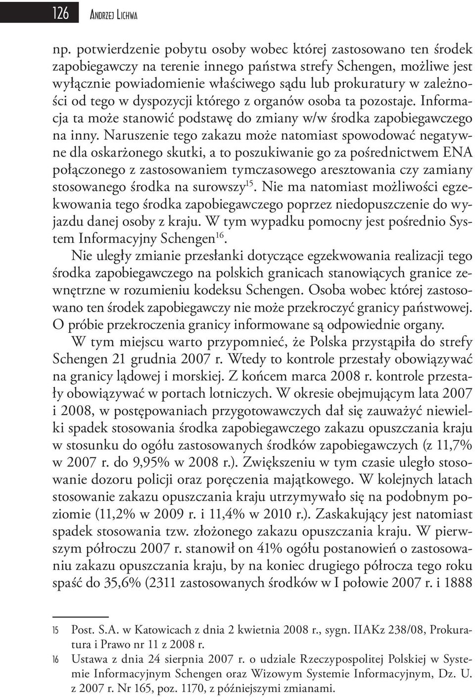 zależności od tego w dyspozycji którego z organów osoba ta pozostaje. Informacja ta może stanowić podstawę do zmiany w/w środka zapobiegawczego na inny.