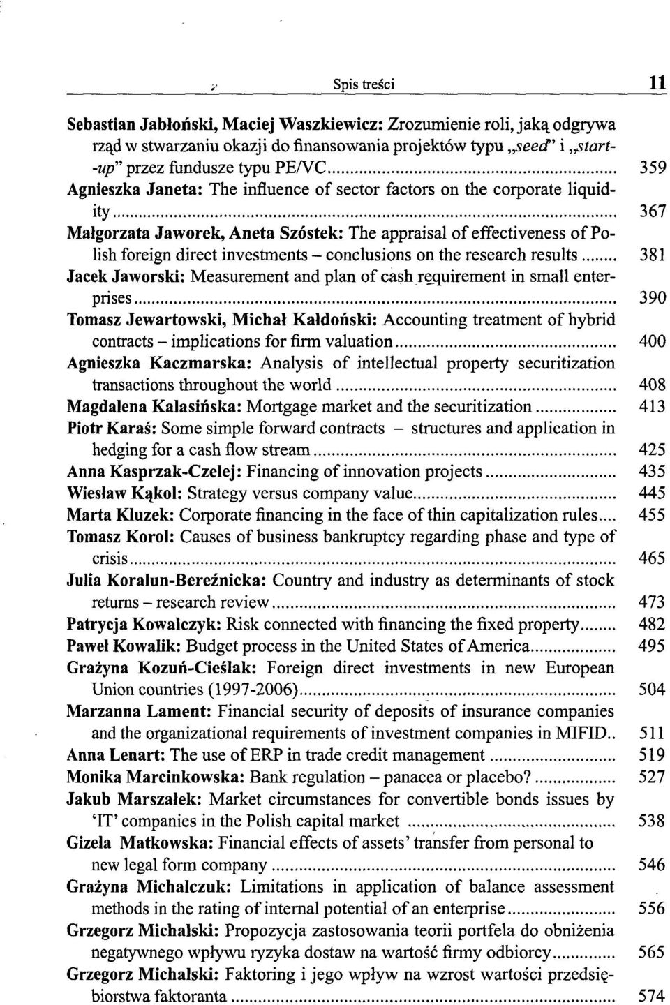 on the research results 381 Jacek Jaworski: Measurement and plan of cash requirement in smali enterprises 390 Tomasz Jewartowski, Michał Kałdoński: Accounting treatment of hybrid contracts -