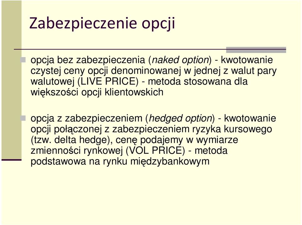 zabezpieczeniem (hedged option) - kwotowanie opcji połączonej z zabezpieczeniem ryzyka kursowego (tzw.