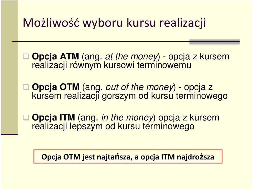 out of the money) - opcja z kursem realizacji gorszym od kursu terminowego Opcja ITM