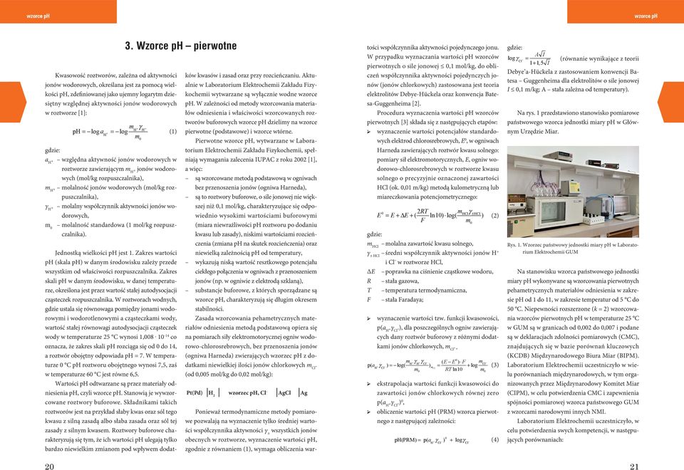 Wzorce ph pierwotne + + H H = a + = (1) H m0 gdzie: a H + względna aktywność jonów wodorowych w roztworze zawierającym m H + jonów wodorowych (mol/kg rozpuszczalnika) m H + molalność jonów wodorowych