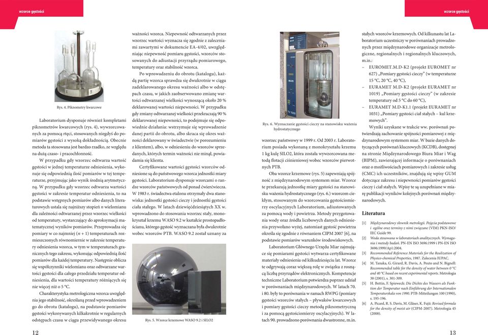 W przypadku gdy wzorzec odtwarza wartość gęstości w jednej temperaturze odniesienia wykonuje się odpowiednią ilość pomiarów w tej temperaturze przyjmując jako wynik średnią arytmetyczną.
