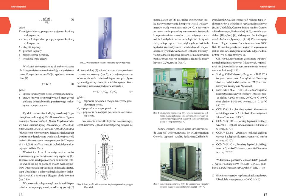 Wielkości geometryczne są charakterystyczne dla danego wiskozymetru i określają stałą wiskozymetru K wyrażaną w mm 2 /s 2 [6] zgodnie z równaniem (4): ν = K.